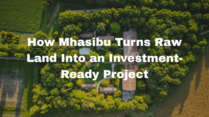 What Investors Never See In Land Investment: How Mhasibu Turns Raw Land Into an Investment-Ready Project