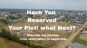 HAVE YOU RESERVED YOUR PLOT…..WHAT HAPPENS NEXT?